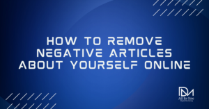 How To Remove Negative Articles About Yourself Online