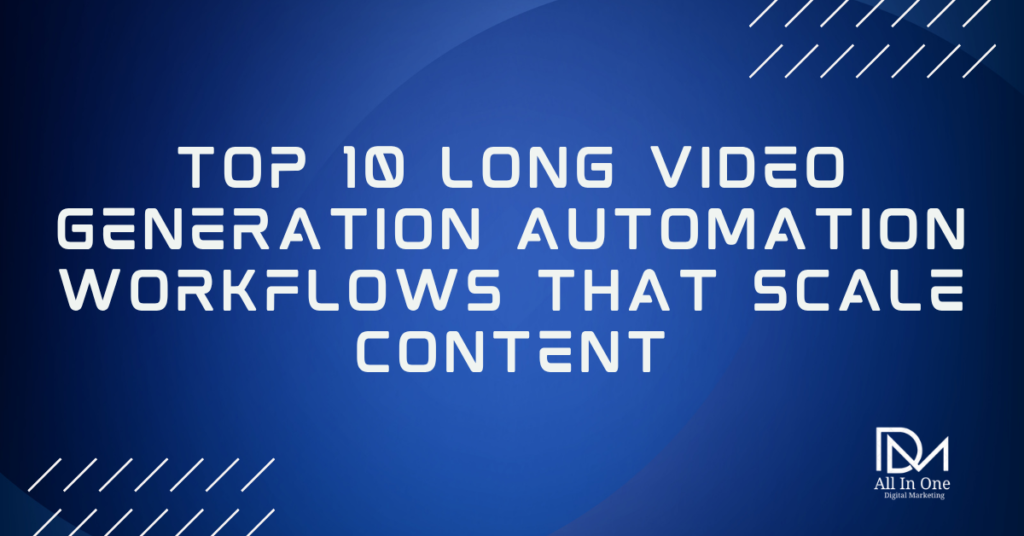 Top 10 Long Video Generation Automation Workflows That Scale Content